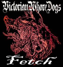 Victorian Whore Dogs : Fetch